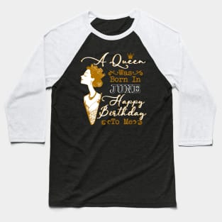 Womens A Queen Was Born In June Shirt Birthday Gift Baseball T-Shirt